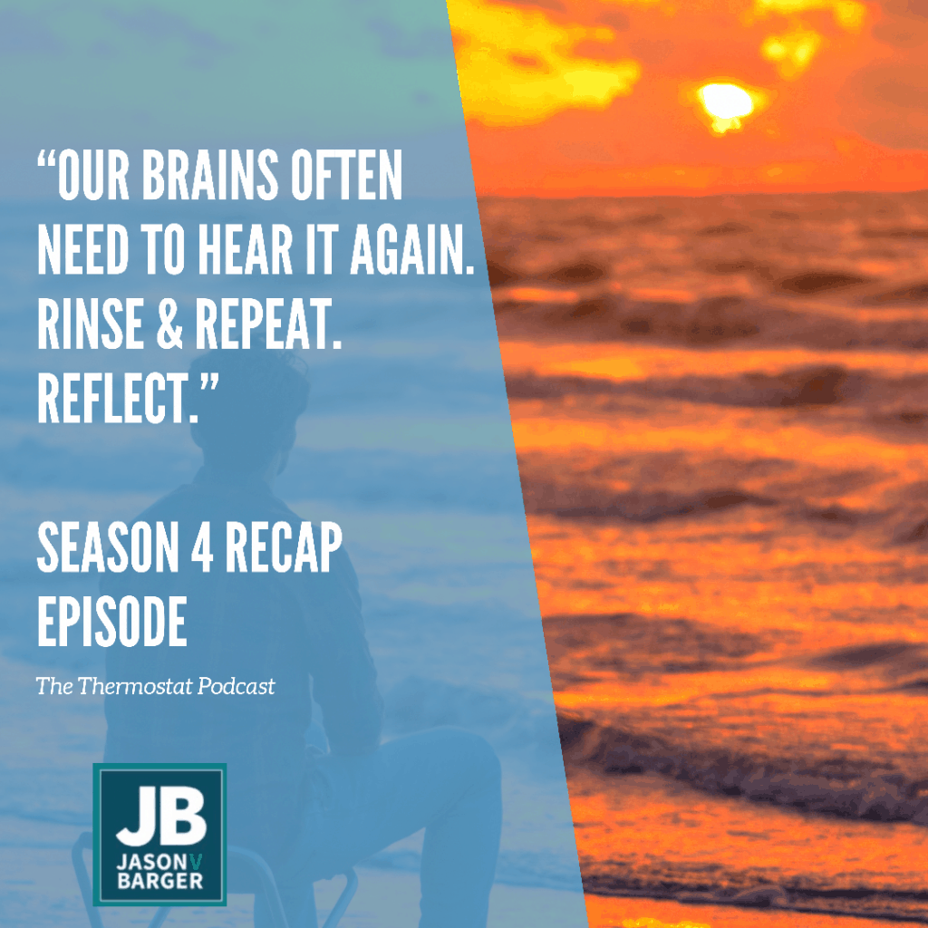 Imagine the sound of ocean waves hitting the shore. A man reflects in a chair looking out over a beautiful coastal sunset with a glowing yellow and orange cast over the pristine water as the waves lightly froth to shore. The words, Our brains often need to hear it again. Rinse & Repeat. Reflect. Season 4 Recap episode.