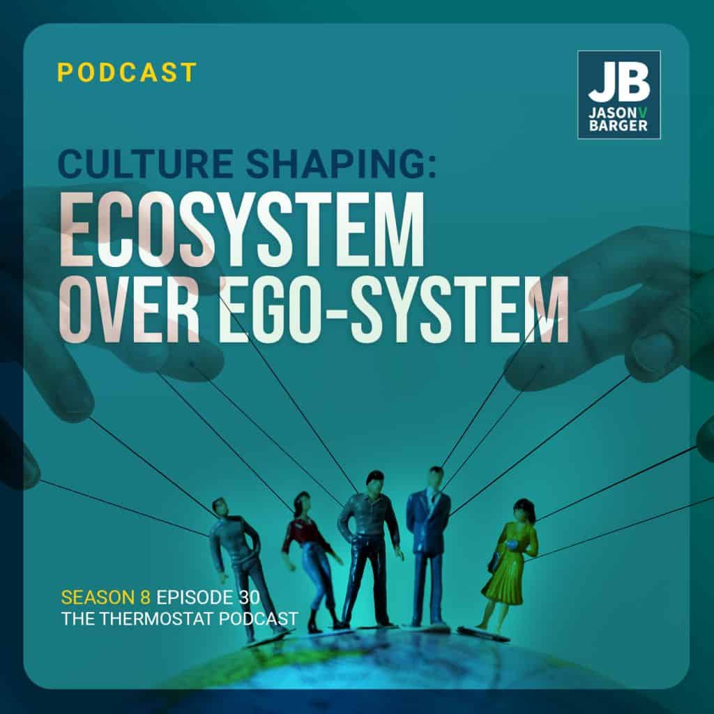 Season 8 Episode 30: Culture Shaping: Ecosystem over Ego-system.